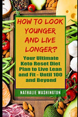 How To Look Younger And Live Longer?: Your Ultimate K?T? Reset Diet To Live Lean And Fit - Until You'Re 100 And Beyond