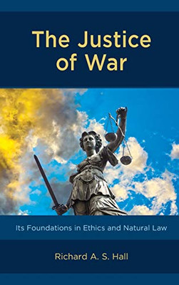 The Justice of War: Its Foundations in Ethics and Natural Law