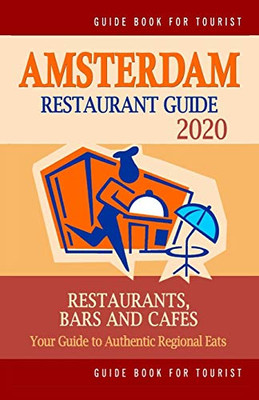 Amsterdam Restaurant Guide 2020: Best Rated Restaurants In Amsterdam - Top Restaurants, Special Places To Drink And Eat Good Food Around (Restaurant Guide 2020)