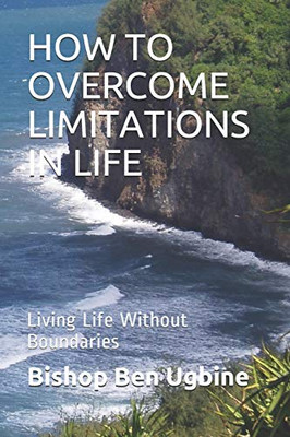 How To Overcome Limitations In Life: Living Life Without Boundaries