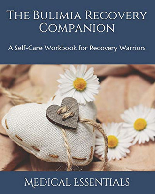 The Bulimia Recovery Companion: A Self-Care Workbook For Recovery Warriors