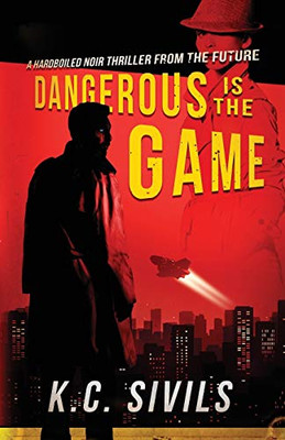 Dangerous Is The Game: Hardboiled Noir From The Future (Crime Noir From The Future - The Inspector Thomas Sullivan Prequel Series)