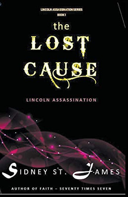 The Lost Cause - Lincoln Assassination (Lincoln Assassination Series)