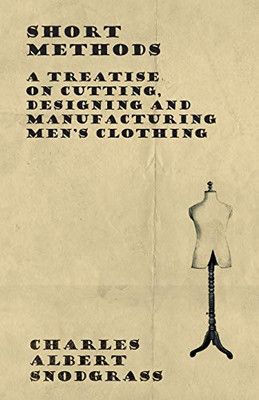 Short Methods - A Treatise On Cutting, Designing And Manufacturing Men'S Clothing