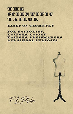 The Scientific Tailor - Based On Geometry - For Factories, Tailors, Ladies' Tailors, Dressmakers And School Purposes