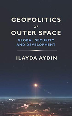 Geopolitics Of Outer Space: Global Security And Development