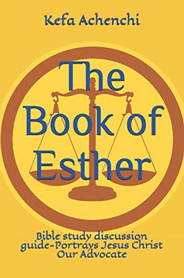 The Book Of Esther: Bible Study Discussion Guide-Portrays Jesus Christ Our Advocate