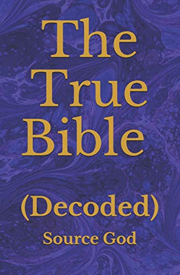 The True Bible: (Decoded)