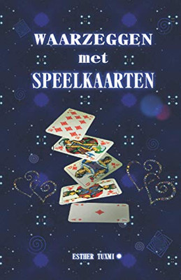 Waarzeggen Met Speelkaarten: Betekenissen En Leggingen Van De Speelkaarten Om De Kaarten Vlug Te Kunnen Lezen. (Dutch Edition)