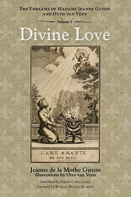 Divine Love: The Emblems Of Madame Jeanne Guyon And Otto Van Veen, Vol. 1