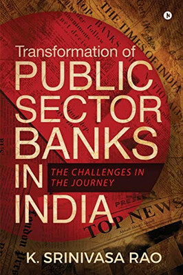 Transformation Of Public Sector Banks In India: The Challenges In The Journey