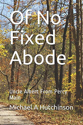 Of No Fixed Abode: Uncle Albert From Percy Main