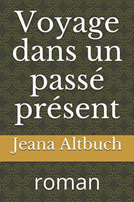 Voyage Dans Un Passé Présent: Roman (French Edition)