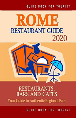 Rome Restaurant Guide 2020: Best Rated Restaurants In Rome - Top Restaurants, Special Places To Drink And Eat Good Food Around (Restaurant Guide 2020)