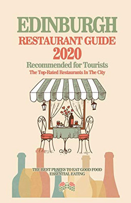 Edinburgh Restaurant Guide 2020: Best Rated Restaurants In Edinburgh - Top Restaurants, Special Places To Drink And Eat Good Food Around (Restaurant Guide 2020)