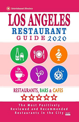 Los Angeles Restaurant Guide 2020: Best Rated Restaurants In Los Angeles - Top Restaurants, Special Places To Drink And Eat Good Food Around (Restaurant Guide 2020)