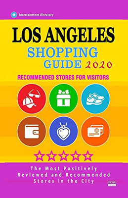 Los Angeles Shopping Guide 2020: Where To Go Shopping In Los Angeles, California - Department Stores, Boutiques And Specialty Shops For Visitors (Shopping Guide 2020)