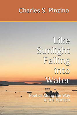 Like Sunlight Falling Into Water: Poetics Along The Way To The Horizon