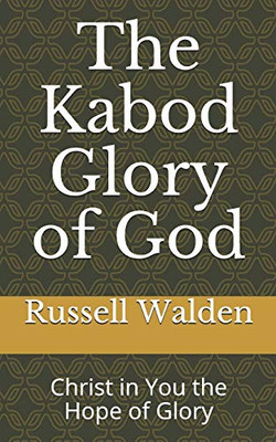 The Kabod Glory Of God: Christ In You The Hope Of Glory