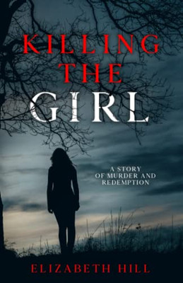 Killing The Girl: A Story Of Murder And Redemption