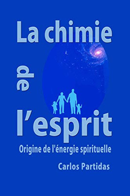 La Chimie De L'Esprit: Origine De L'Énergie Spirituelle (La Chimie Des Maladies) (French Edition)