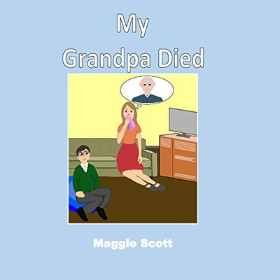 My Grandpa Died: Softback Book For Primary Age Children To Read With An Adult Or Read Themselves. Children Learn Through The Picture Book That It Is Ok To Talk About Grandpa When He Has Died
