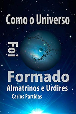 Como O Universo Foi Formado: Almatrinos E Urdires (A Química Das Doenças) (Portuguese Edition)