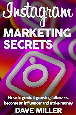 Instagram Marketing Secrets: How To Go Viral, Growing Followers, Become An Influencer And Make Money (Italian Edition)