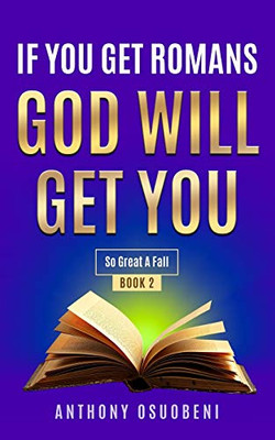 If You Get Romans God Will Get You: So Great A Fall (If You Get Romans Go Will Get You)