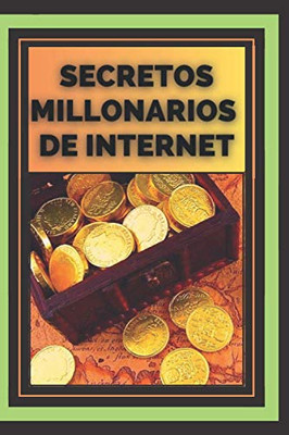 Secretos Millonarios De Internet: "Lo Que Los Millonarios De Internet Saben Que Tú No Sabes" (Spanish Edition)