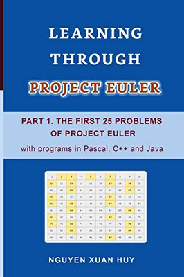 Learning Through Project Euler Part 1. The First 25 Problems Of Project Euler With Programs In Pascal, C++ And Java (Learning Through Project Euler Series)