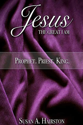 Jesus, The Great I Am: Prophet. Priest. King.