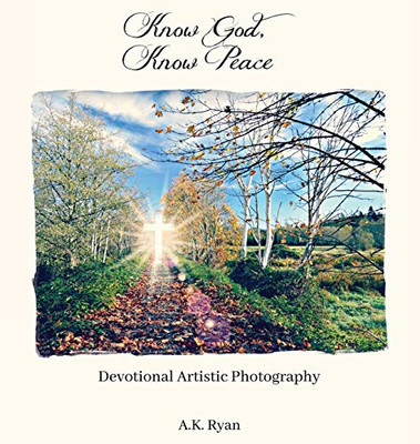 Know God, Know Peace: Devotional Artistic Photography