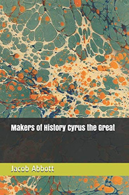 Makers Of History Cyrus The Great (Collected Works Of Jacob Abbott)