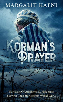 KormanS Prayer: Survivors Of Auschwitz & Holocaust Survivor True Stories From World War 2