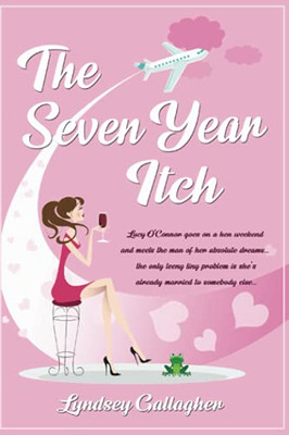 The Seven Year Itch: Lucy OConnor Goes On A Hen Weekend And Meets The Man Of Her Absolute Dreams The Only Teeny Tiny Problem Is SheS Already Married To Somebody Else...