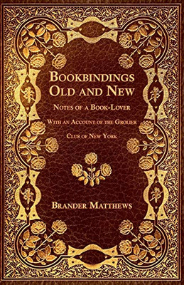 Bookbindings Old And New - Notes Of A Book-Lover - With An Account Of The Grolier Club Of New York