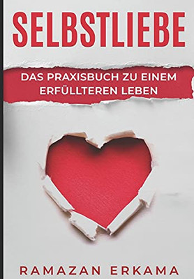 Selbstliebe: Das Praxisbuch Zu Einem Erfüllteren Leben (German Edition)