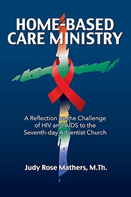 Home-Based Care Ministry: A Reflection On The Challenge Of Hiv And Aids To The Seventh-Day Adventist Church