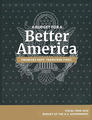 Budget Of The United States, Fiscal Year 2020: A Budget For A Better America