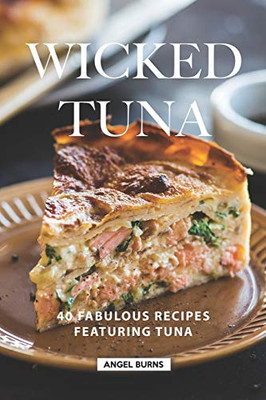 Wicked Tuna: 40 Fabulous Recipes Featuring Tuna