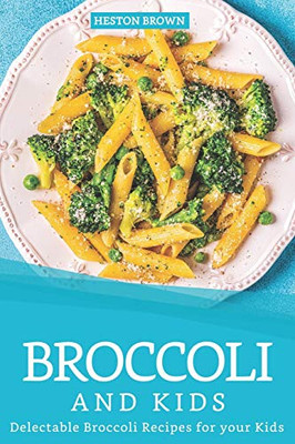 Broccoli And Kids: Delectable Broccoli Recipes For Your Kids