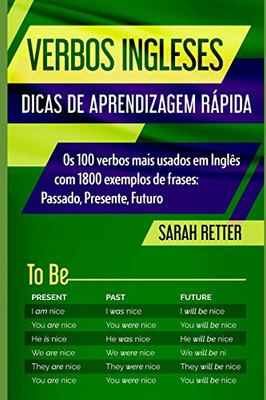 Verbos Ingleses: Dicas De Aprendizagem Rápida: Os 100 Verbos Mais Usados Em Inglês Com 1800 Exemplos De Frases: Passado, Presente, Futuro. (Português Para Falantes De Inglês) (Portuguese Edition)