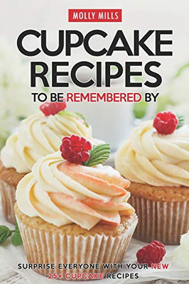 Cupcake Recipes To Be Remembered By: Surprise Everyone With Your New 25+ Cupcake Recipes