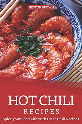 Hot Chili Recipes: Spice Your Food Life With These Chili Recipes