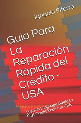 Guía Para La Reparación Rápida Del Crédito - Usa: Spanish Language Guide To Fast Credit Repair In Usa (Spanish Edition)