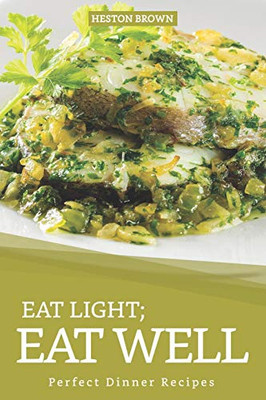 Eat Light; Eat Well: Perfect Dinner Recipes