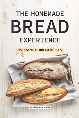 The Homemade Bread Experience: 25 Essential Bread Recipes