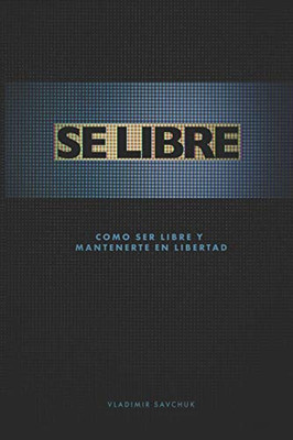 Se Libre: Como Ser Libre Y Mantenerte En Libertad (Spanish Edition)