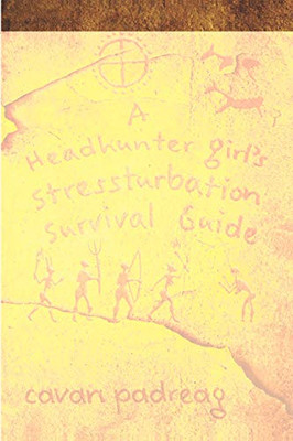 A Headhunter Girl'S Stressturbation Survival Guide